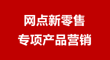 網點新零售—專項產品營銷